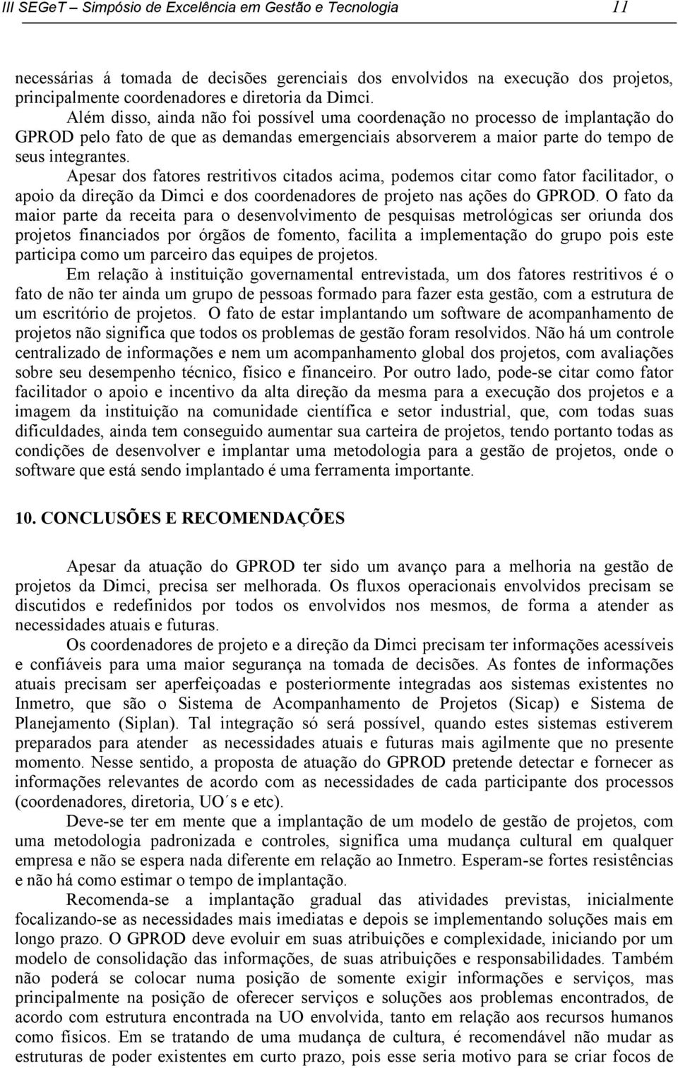 Apesar dos fatores restritivos citados acima, podemos citar como fator facilitador, o apoio da direção da Dimci e dos coordenadores de projeto nas ações do GPROD.