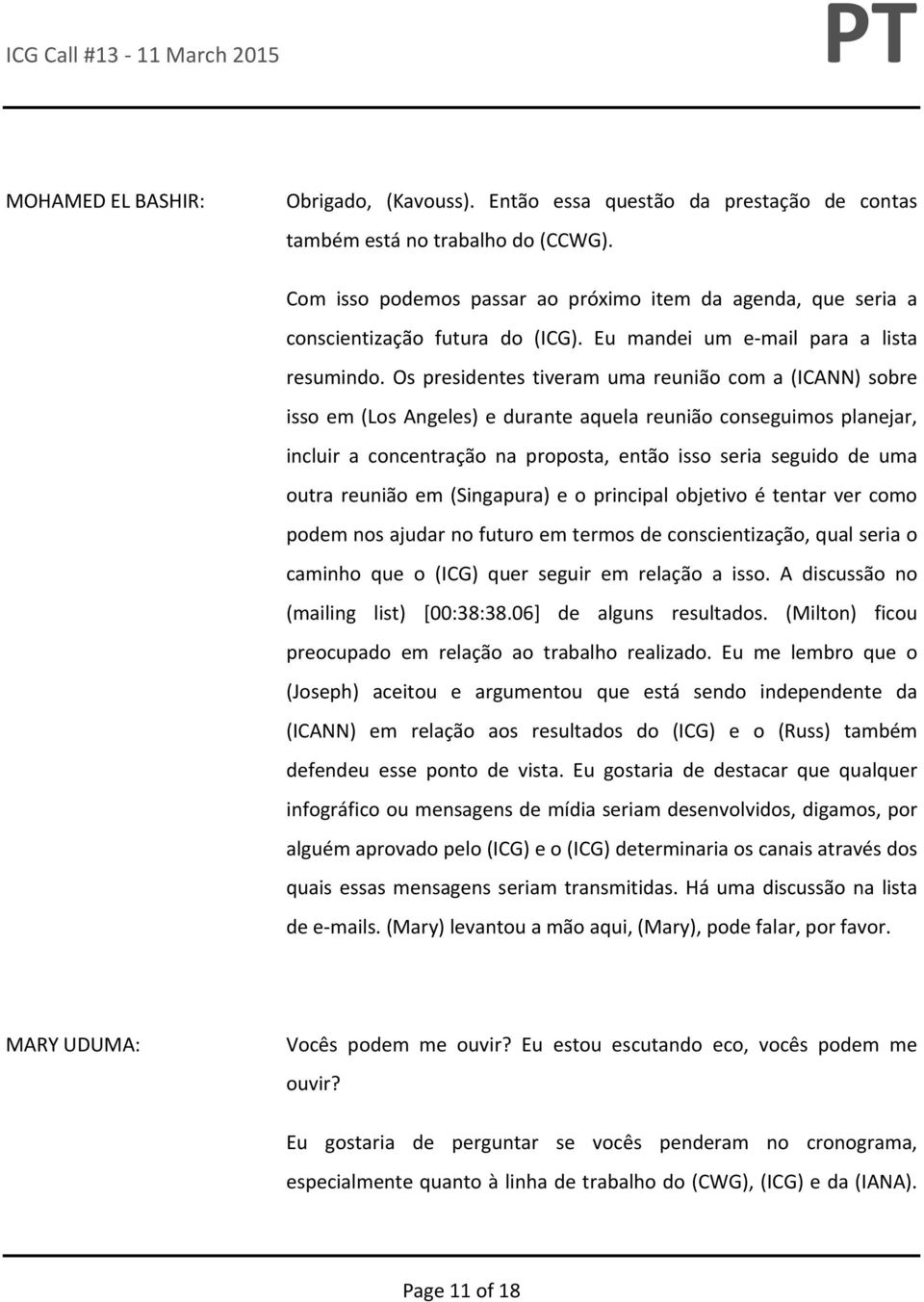 Os presidentes tiveram uma reunião com a (ICANN) sobre isso em (Los Angeles) e durante aquela reunião conseguimos planejar, incluir a concentração na proposta, então isso seria seguido de uma outra