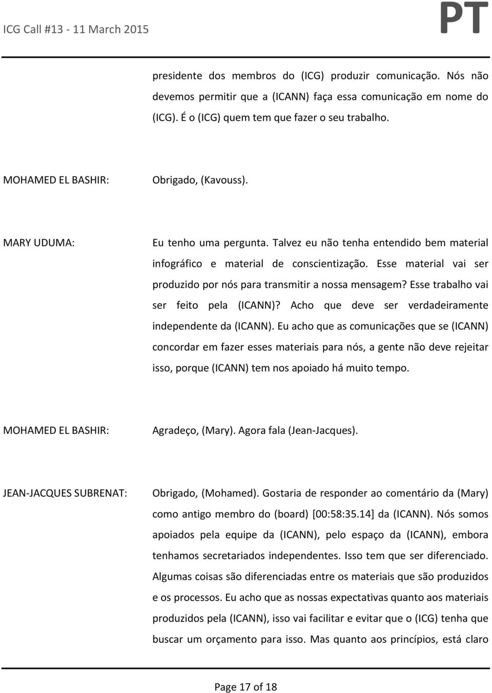 Esse trabalho vai ser feito pela (ICANN)? Acho que deve ser verdadeiramente independente da (ICANN).