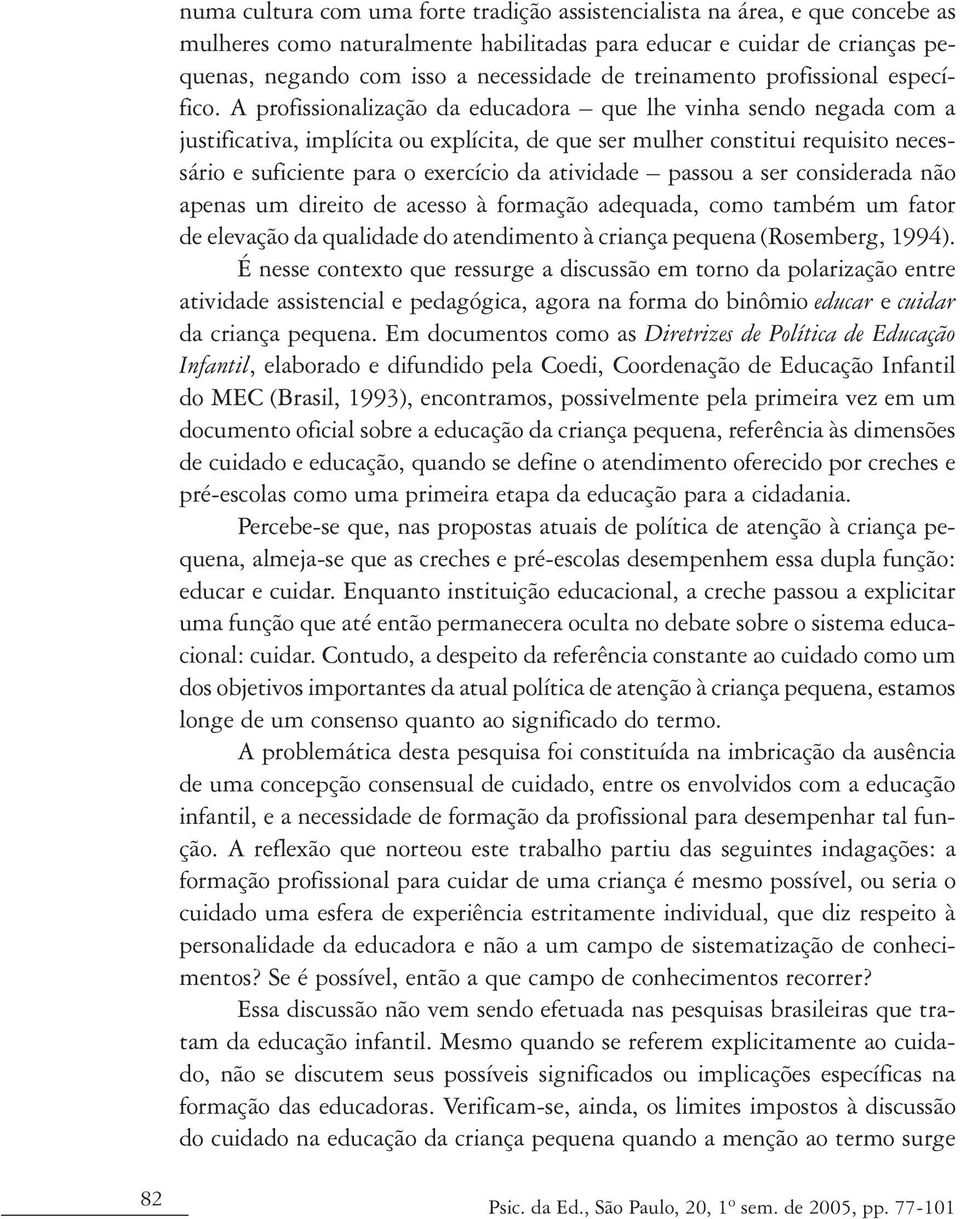 A profissionalização da educadora que lhe vinha sendo negada com a justificativa, implícita ou explícita, de que ser mulher constitui requisito necessário e suficiente para o exercício da atividade