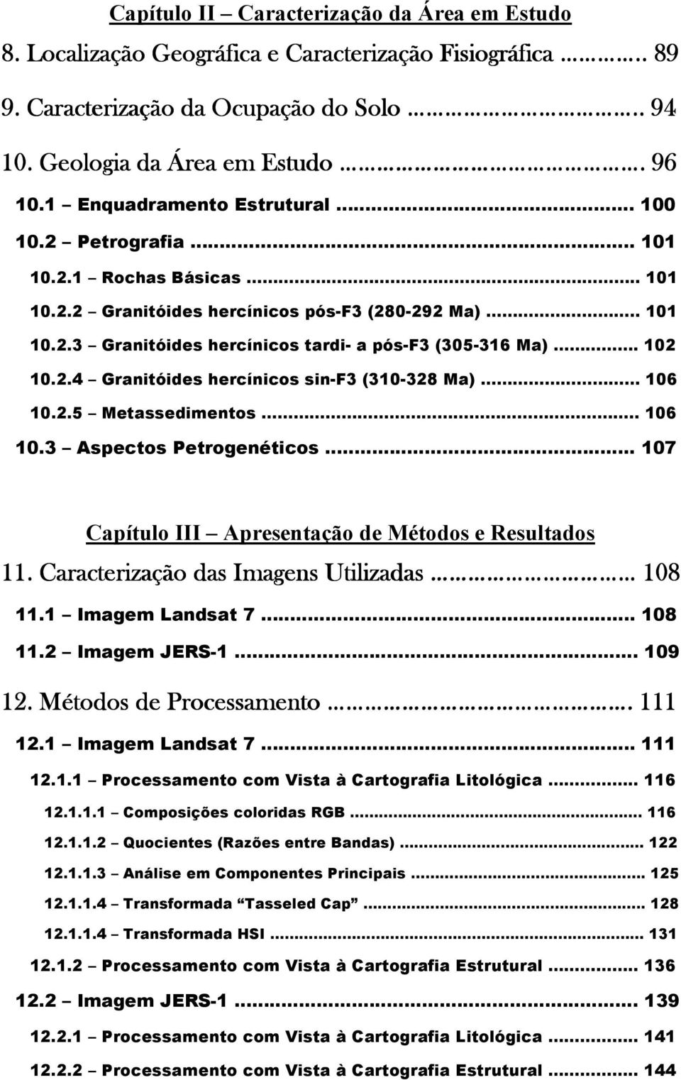 102 10.2.4 Granitóides hercínicos sin-f3 (310-328 Ma) 106 10.2.5 Metassedimentos.. 106 10.3 Aspectos Petrogenéticos.. 107 Capítulo III Apresentação de Métodos e Resultados 11.