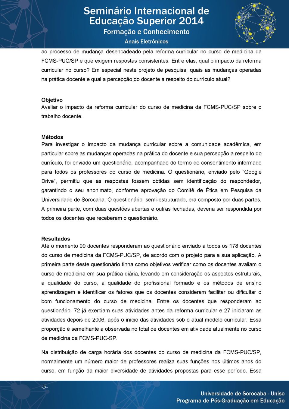 Objetivo Avaliar o impacto da reforma curricular do curso de medicina da FCMS-PUC/SP sobre o trabalho docente.