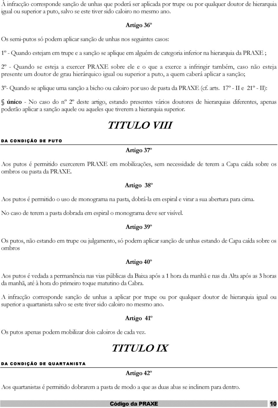 se esteja a exercer PRAXE sobre ele e o que a exerce a infringir também, caso não esteja presente um doutor de grau hierárquico igual ou superior a puto, a quem caberá aplicar a sanção; 3º- Quando se