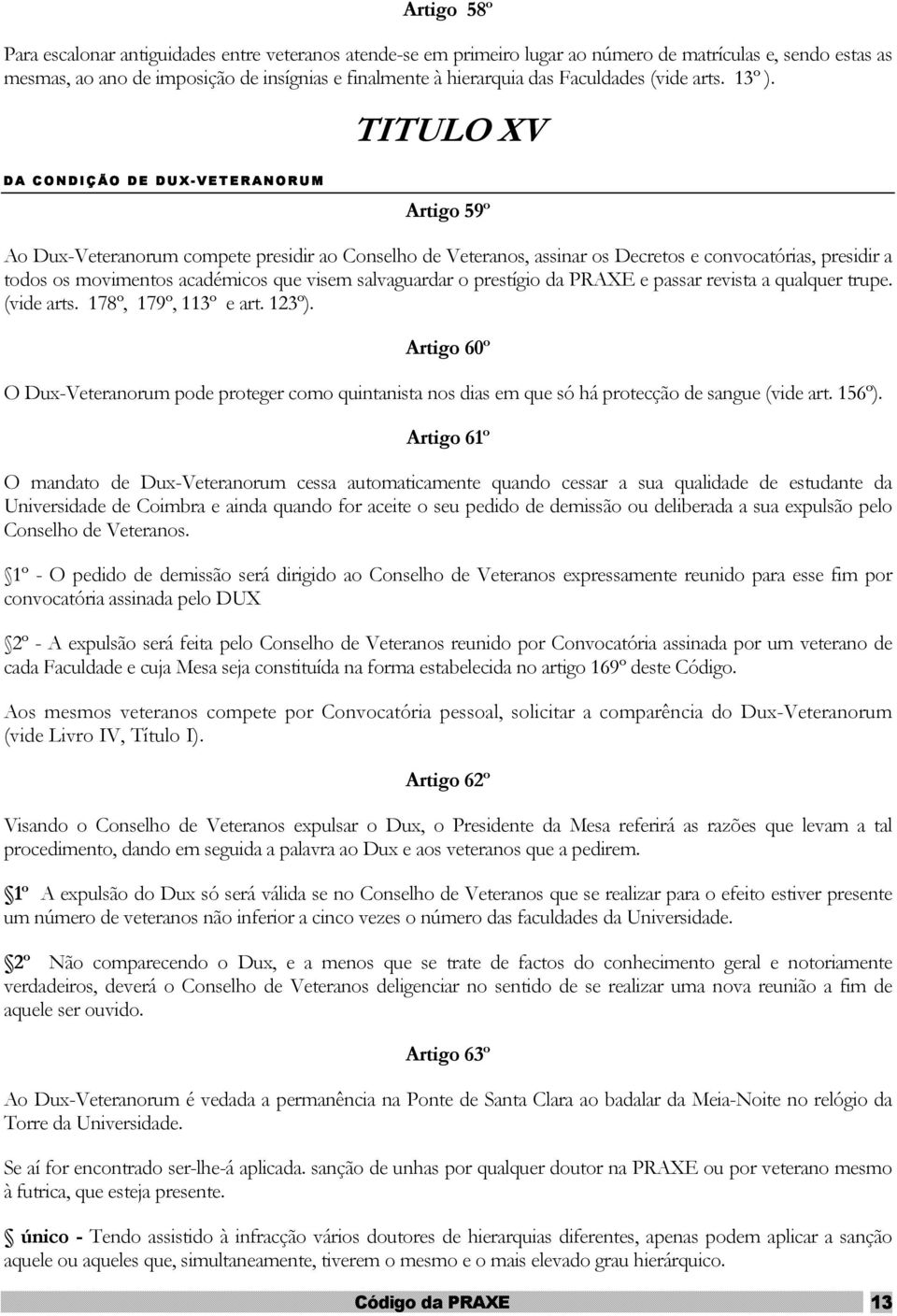 TITULO XV DA CONDIÇÃO DE DUX-VETERANORUM Artigo 59º Ao Dux-Veteranorum compete presidir ao Conselho de Veteranos, assinar os Decretos e convocatórias, presidir a todos os movimentos académicos que