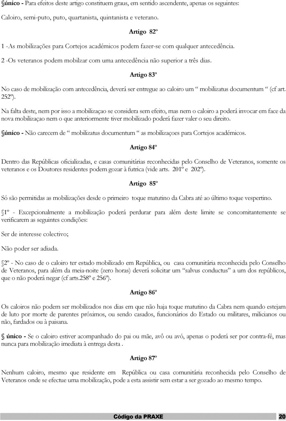 Artigo 83º No caso de mobilização com antecedência, deverá ser entregue ao caloiro um mobilizatus documentum (cf art. 252º).