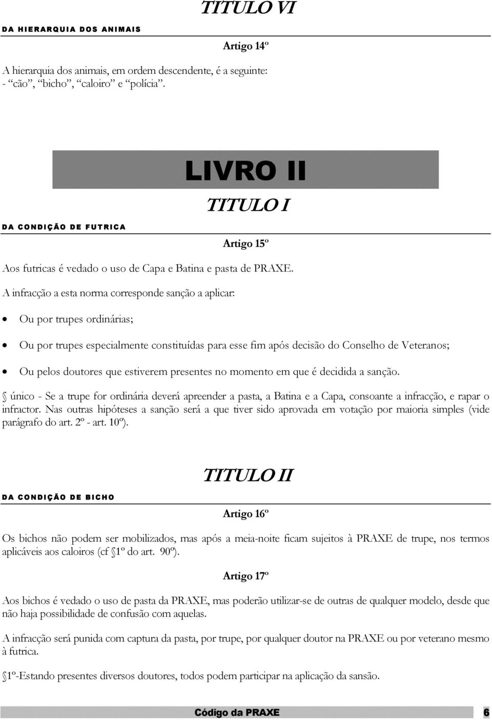 A infracção a esta norma corresponde sanção a aplicar: Ou por trupes ordinárias; Ou por trupes especialmente constituídas para esse fim após decisão do Conselho de Veteranos; Ou pelos doutores que