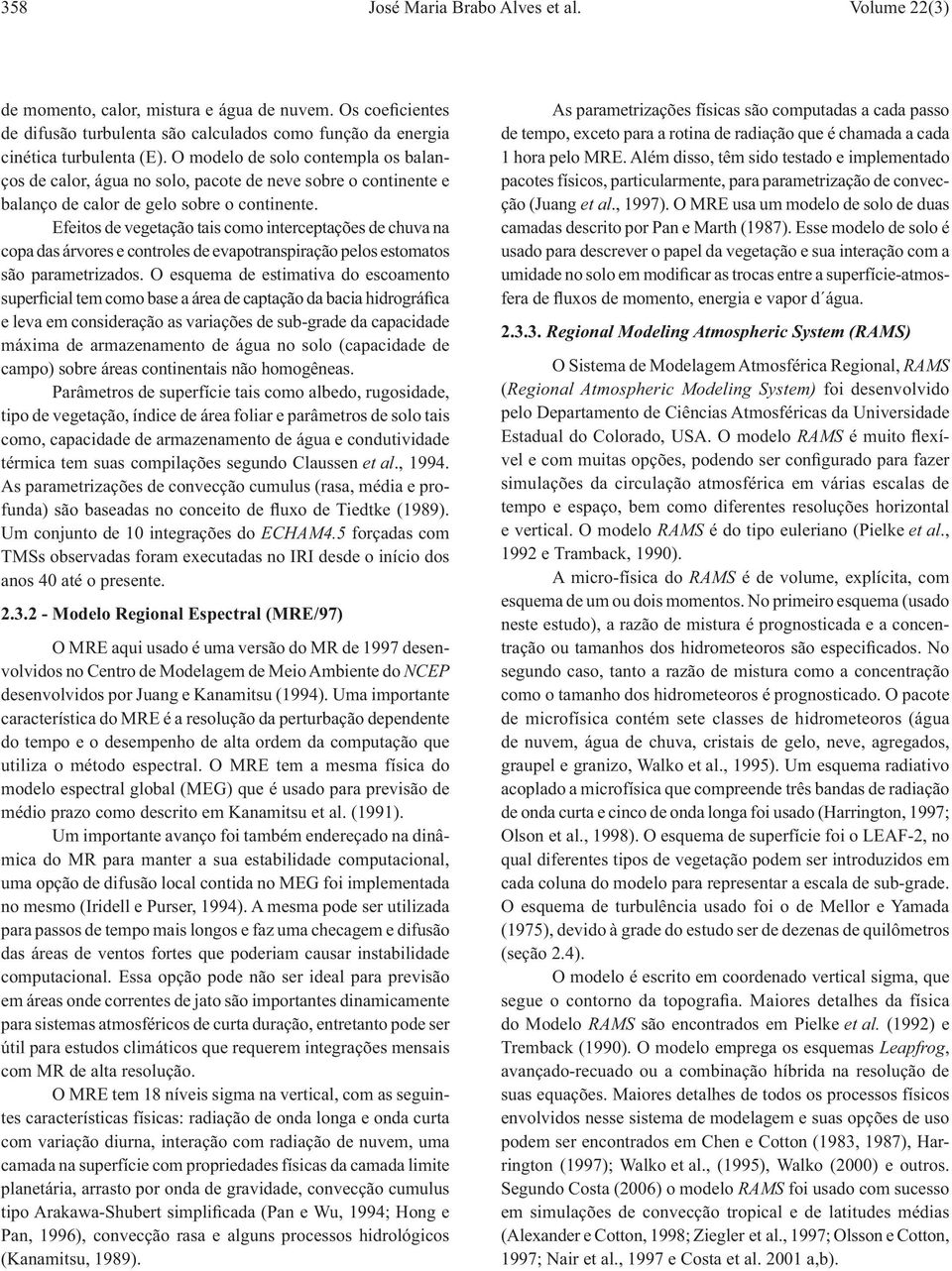 Efeitos de vegetação tais como interceptações de chuva na copa das árvores e controles de evapotranspiração pelos estomatos são parametrizados.