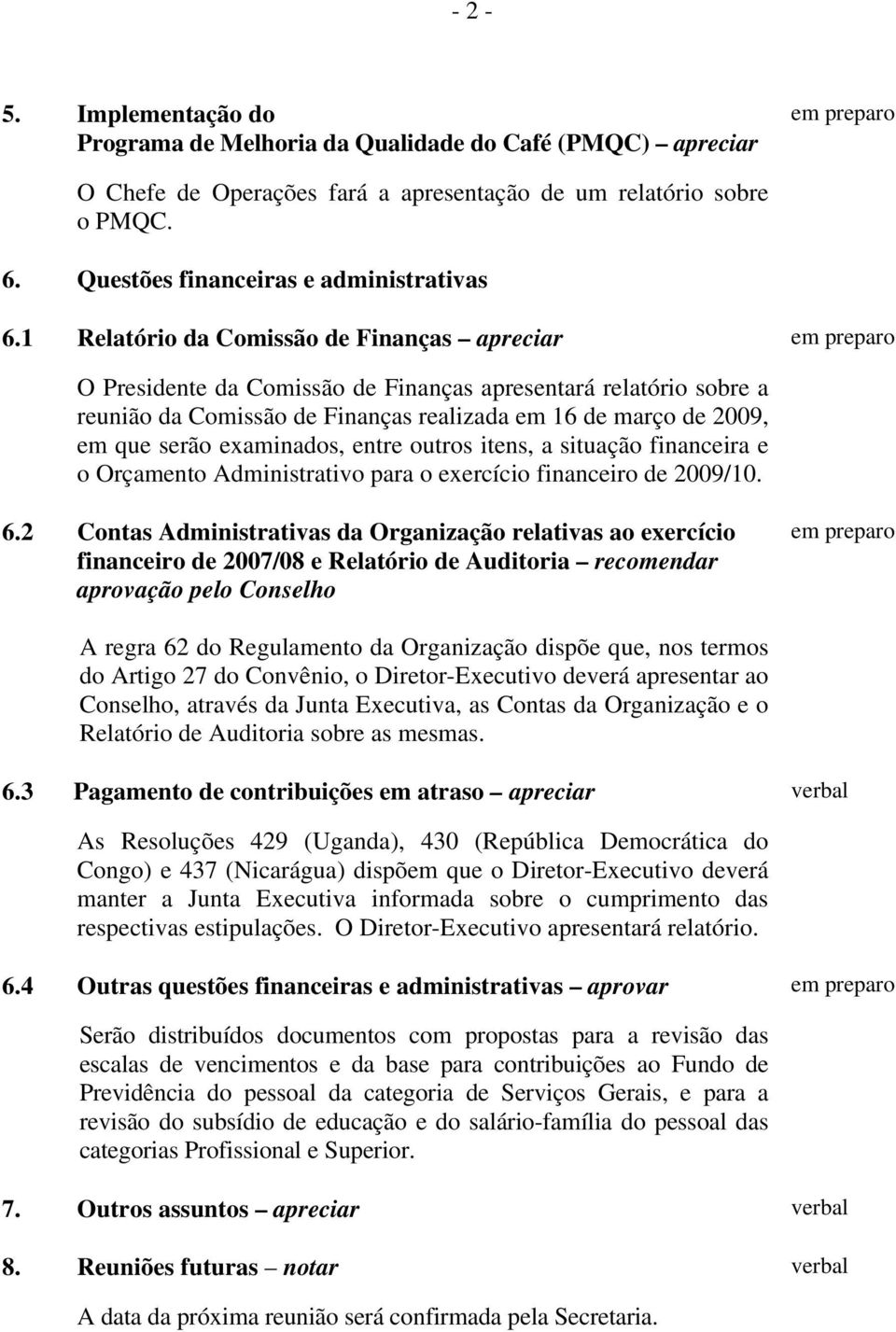 examinados, entre outros itens, a situação financeira e o Orçamento Administrativo para o exercício financeiro de 2009/10. 6.