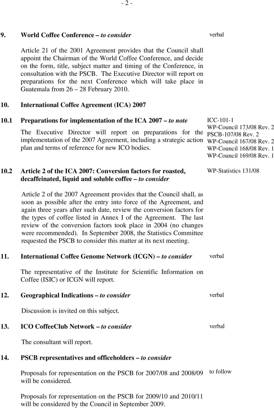 and timing of the Conference, in consultation with the PSCB. The Executive Director will report on preparations for the next Conference which will take place in Guatemala from 26 28 February 2010. 10.