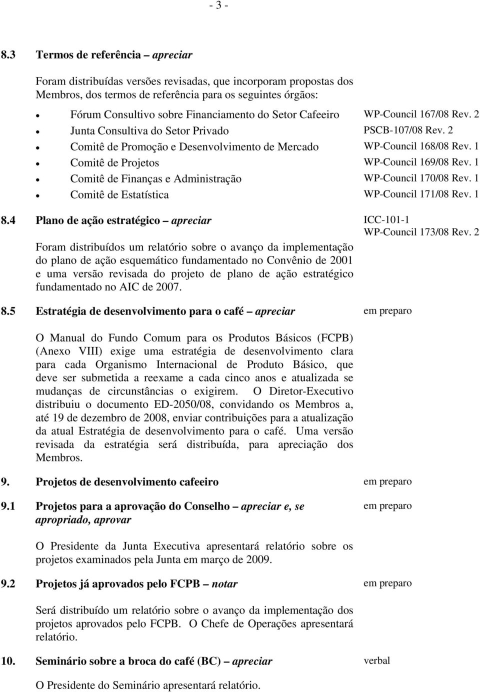 Setor Cafeeiro WP-Council 167/08 Rev. 2 Junta Consultiva do Setor Privado PSCB-107/08 Rev. 2 Comitê de Promoção e Desenvolvimento de Mercado WP-Council 168/08 Rev.