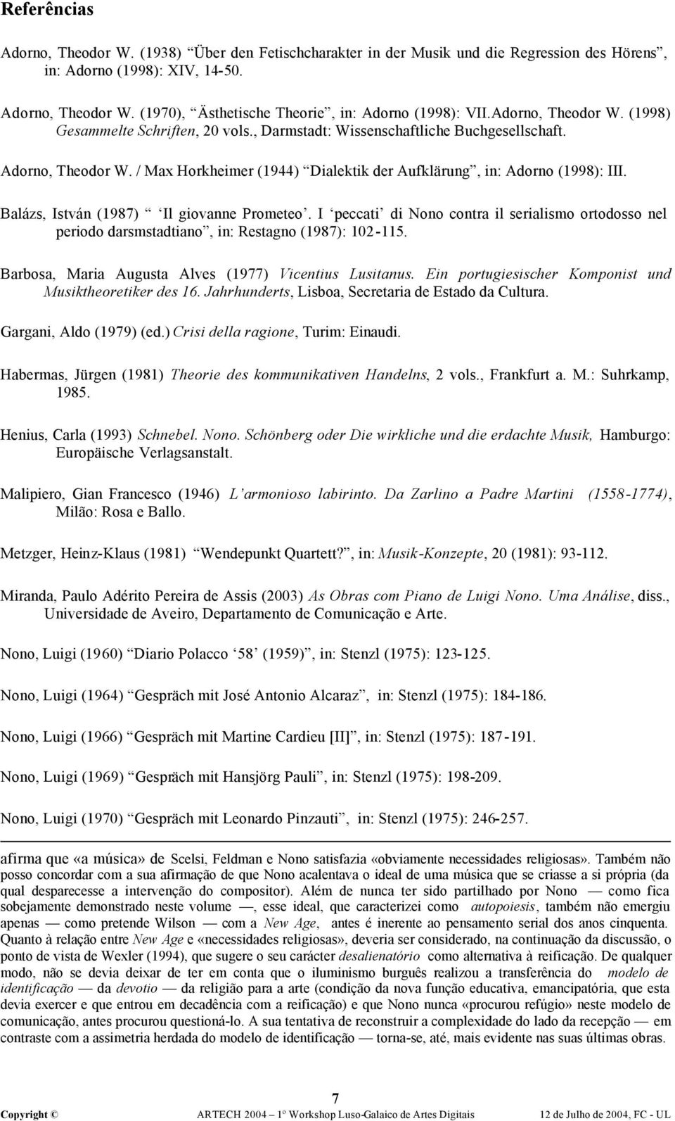 Balázs, István (1987) Il giovanne Prometeo. I peccati di Nono contra il serialismo ortodosso nel periodo darsmstadtiano, in: Restagno (1987): 102-115.