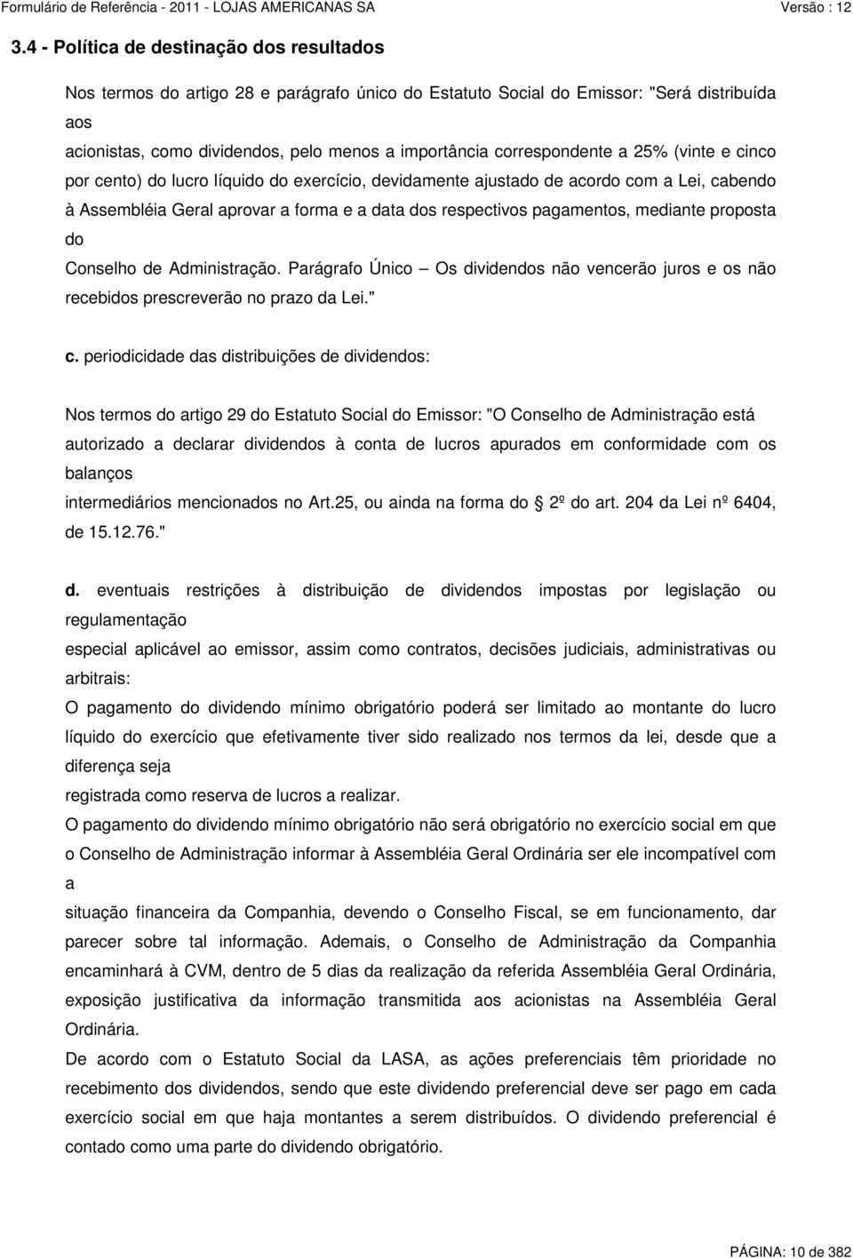 mediante proposta do Conselho de Administração. Parágrafo Único Os dividendos não vencerão juros e os não recebidos prescreverão no prazo da Lei." c.