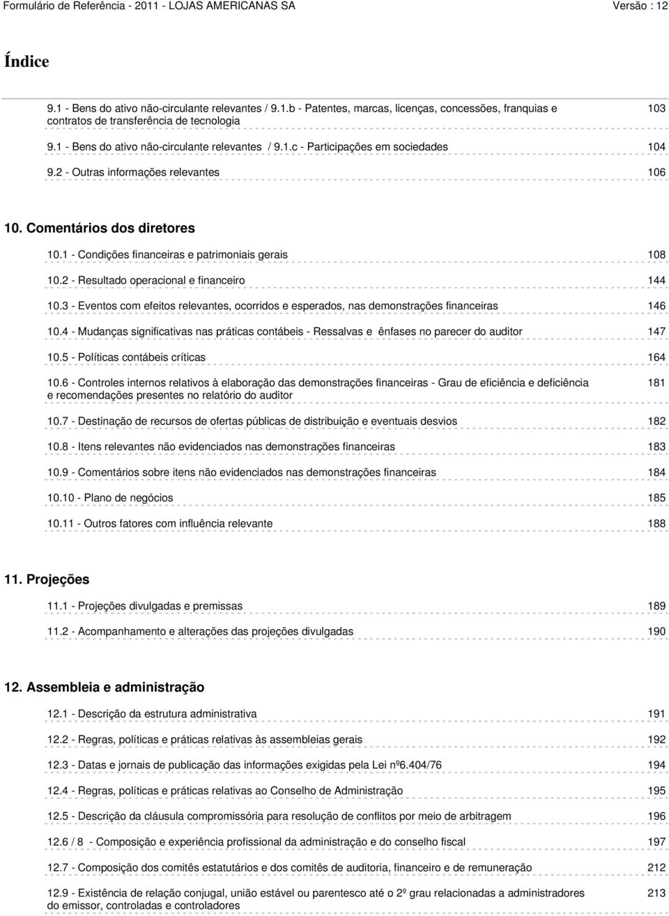 1 - Condições financeiras e patrimoniais gerais 108 10.2 - Resultado operacional e financeiro 144 10.3 - Eventos com efeitos relevantes, ocorridos e esperados, nas demonstrações financeiras 146 10.