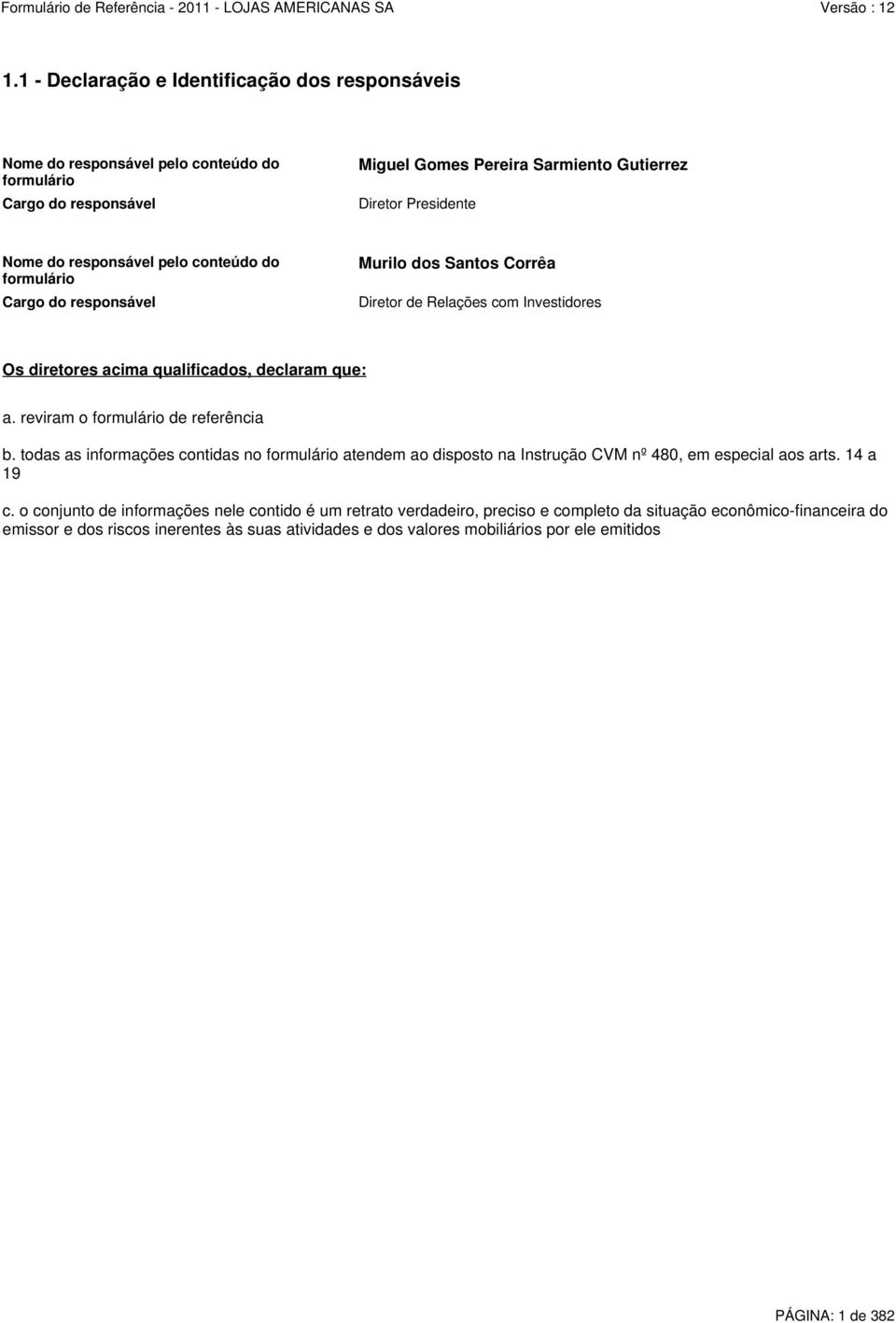 reviram o formulário de referência b. todas as informações contidas no formulário atendem ao disposto na Instrução CVM nº 480, em especial aos arts. 14 a 19 c.