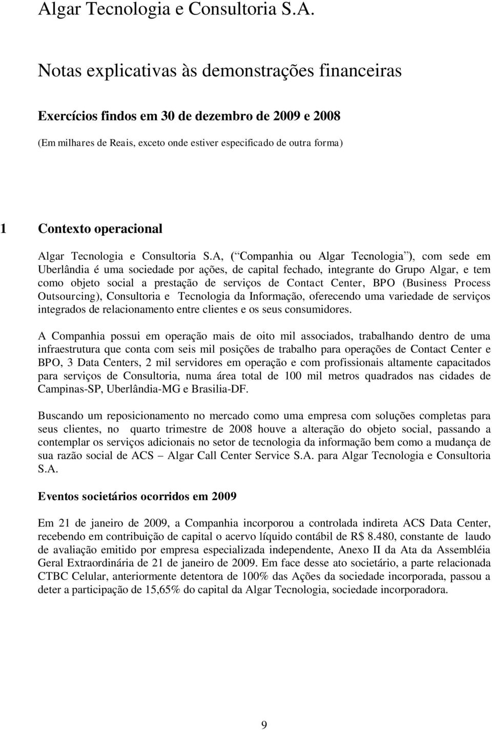 Center, BPO (Business Process Outsourcing), Consultoria e Tecnologia da Informação, oferecendo uma variedade de serviços integrados de relacionamento entre clientes e os seus consumidores.