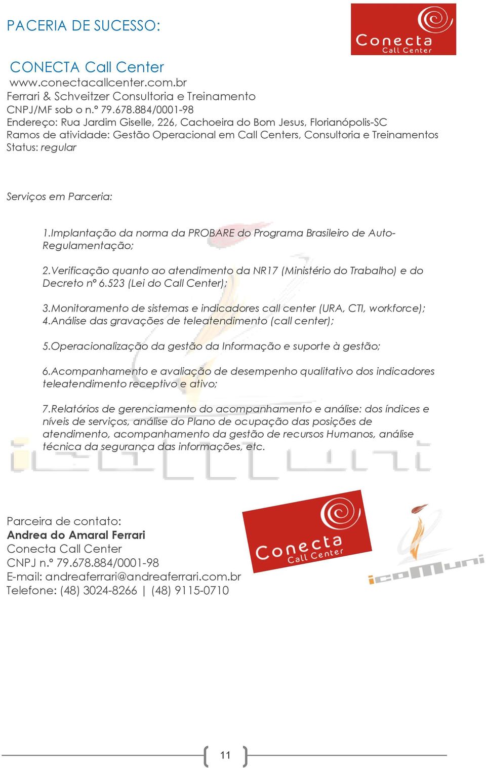 Parceria: 1.Implantação da norma da PROBARE do Programa Brasileiro de Auto- Regulamentação; 2.Verificação quanto ao atendimento da NR17 (Ministério do Trabalho) e do Decreto nº 6.