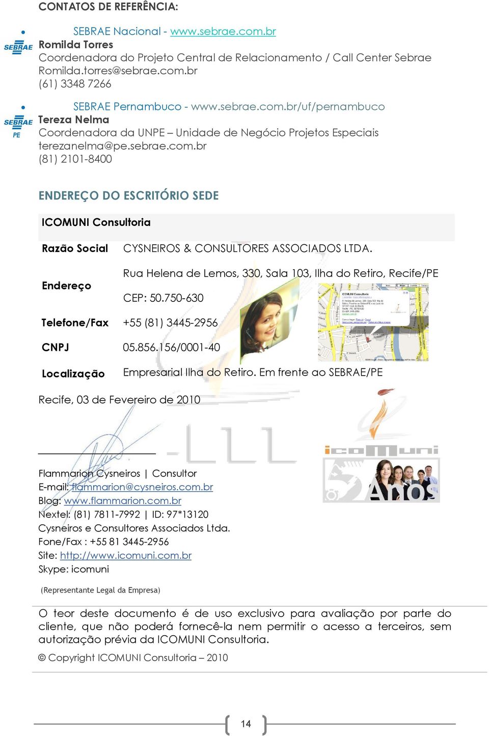 Rua Helena de Lemos, 330, Sala 103, Ilha do Retiro, Recife/PE CEP: 50.750-630 Telefone/Fax +55 (81) 3445-2956 CNPJ 05.856.156/0001-40 Localização Empresarial Ilha do Retiro.