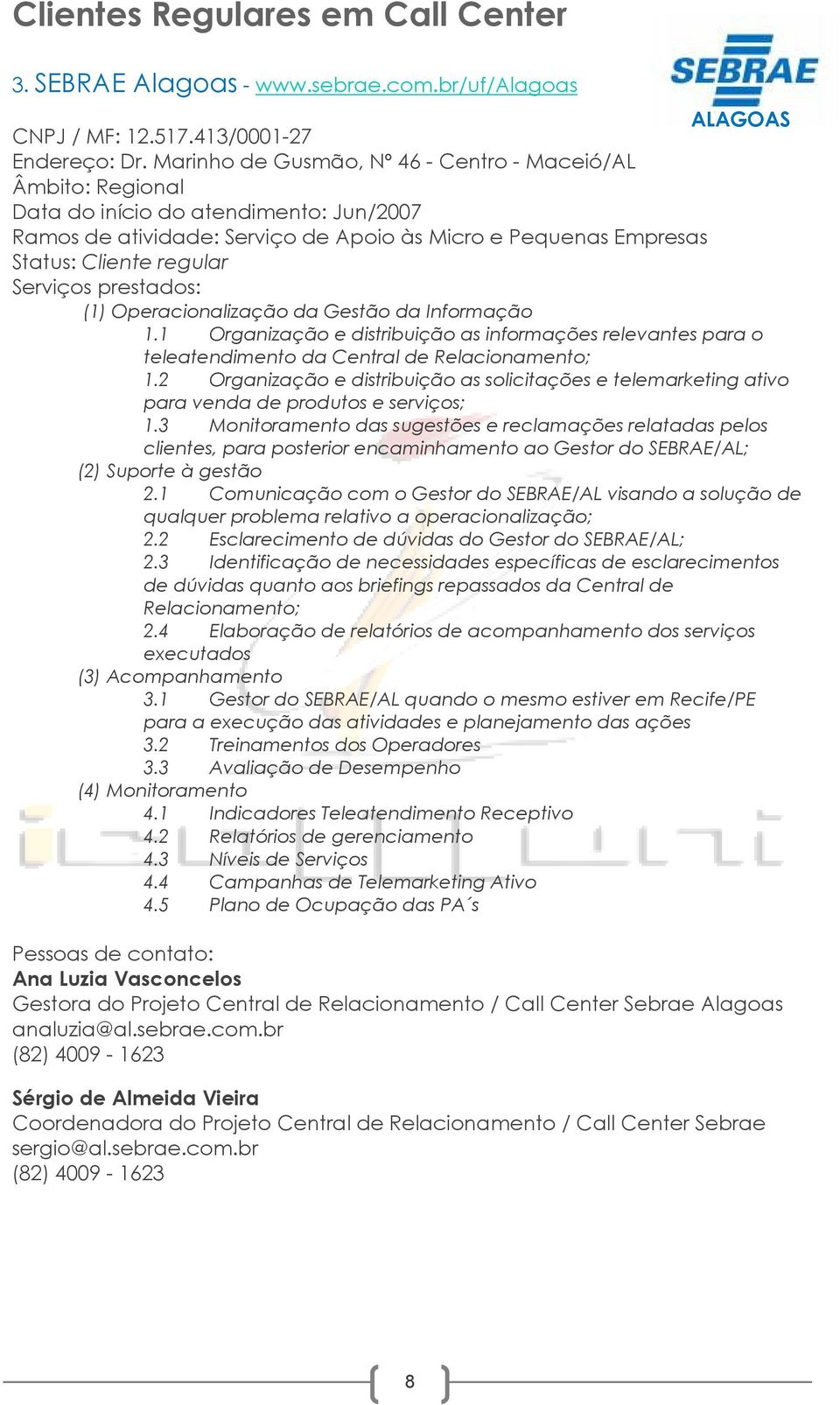 Serviços prestados: (1) Operacionalização da Gestão da Informação 1.1 Organização e distribuição as informações relevantes para o teleatendimento da Central de Relacionamento; 1.