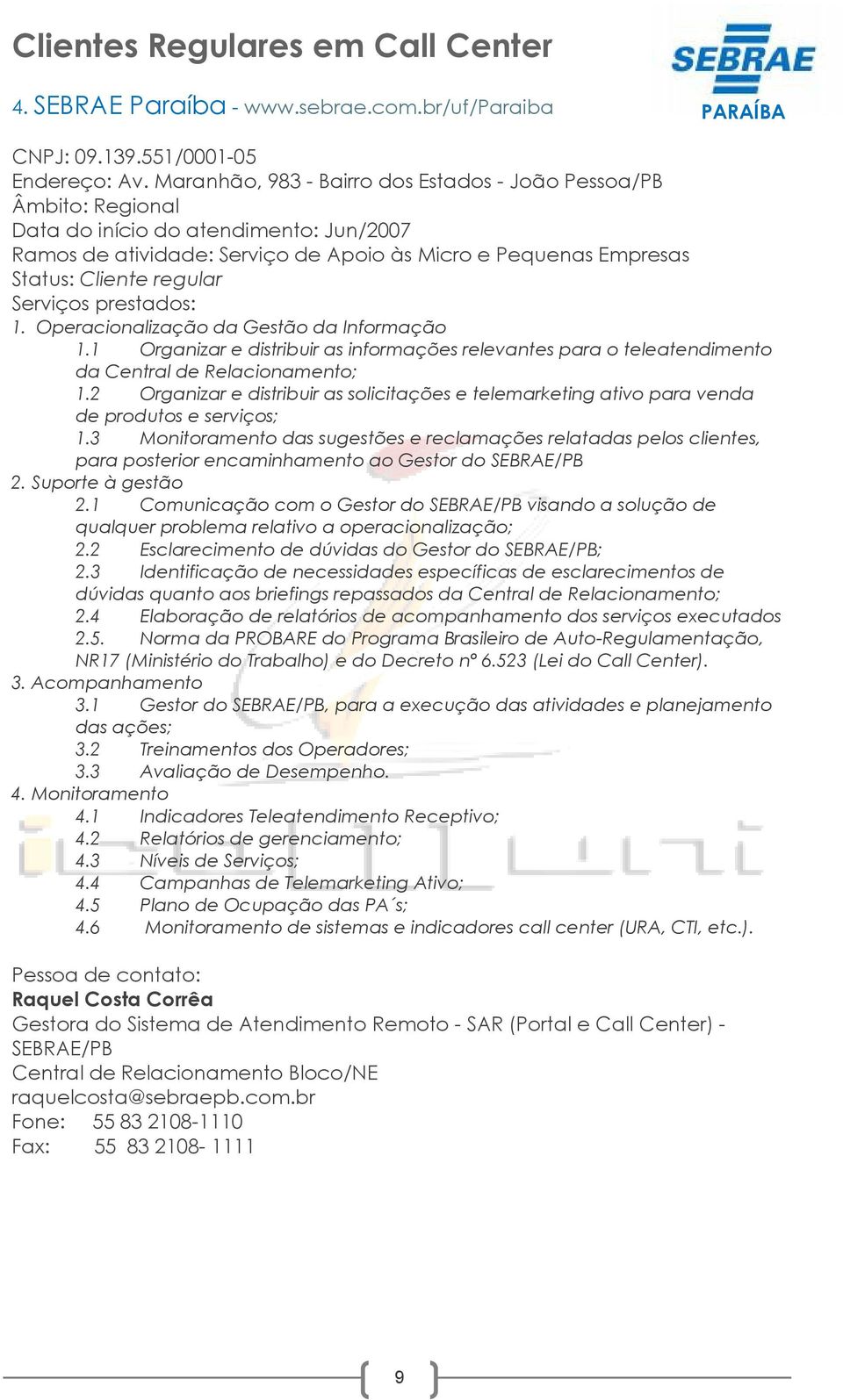 Serviços prestados: 1. Operacionalização da Gestão da Informação 1.1 Organizar e distribuir as informações relevantes para o teleatendimento da Central de Relacionamento; 1.