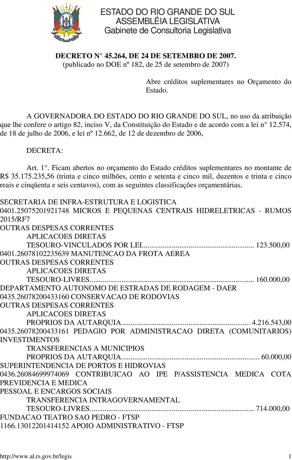 A GOVERNADORA DO ESTADO DO RIO GRANDE DO SUL, no uso da atribuição que lhe confere o artigo 82, inciso V, da Constituição do Estado e de acordo com a lei n 12.574, de 18 de julho de 2006, e lei nº 12.