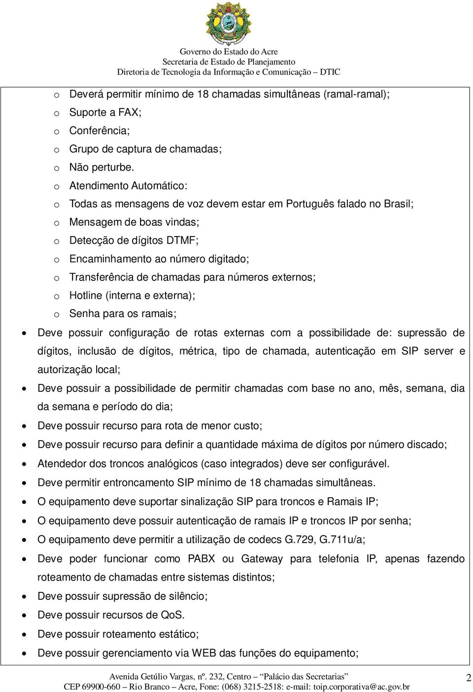 Transferência de chamadas para números externos; o Hotline (interna e externa); o Senha para os ramais; Deve possuir configuração de rotas externas com a possibilidade de: supressão de dígitos,