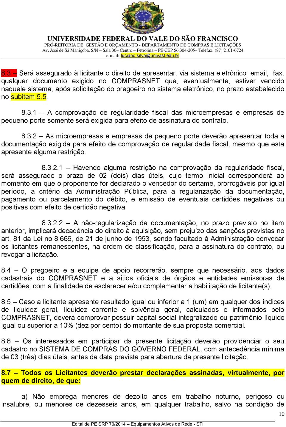 1 A comprovação de regularidade fiscal das microempresas e empresas de pequeno porte somente será exigida para efeito de assinatura do contrato. 8.3.