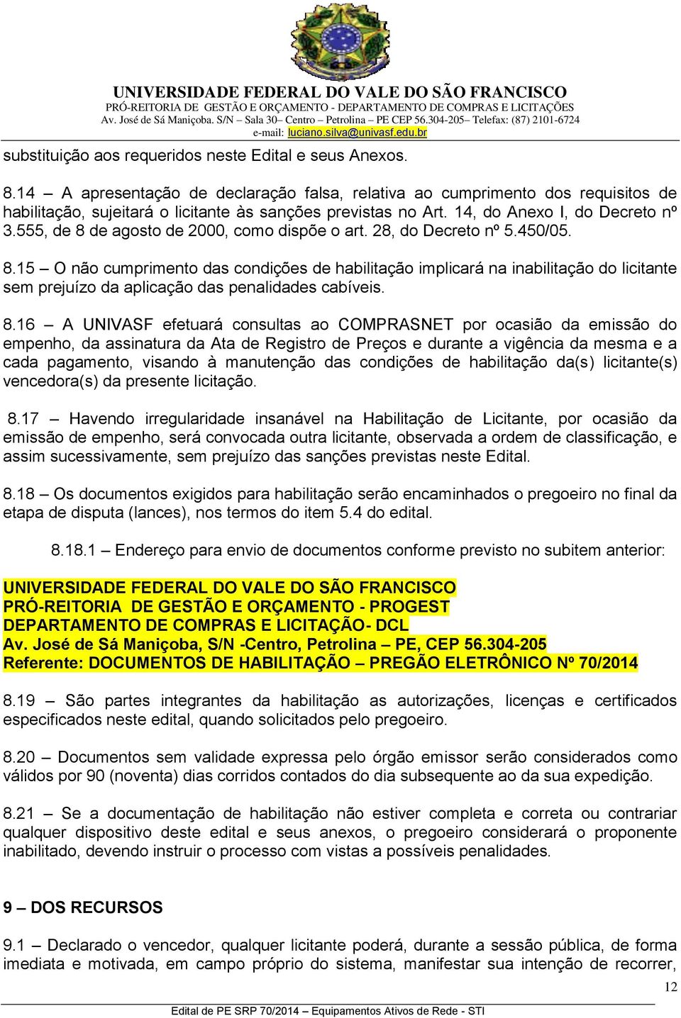 555, de 8 de agosto de 2000, como dispõe o art. 28, do Decreto nº 5.450/05. 8.15 O não cumprimento das condições de habilitação implicará na inabilitação do licitante sem prejuízo da aplicação das penalidades cabíveis.