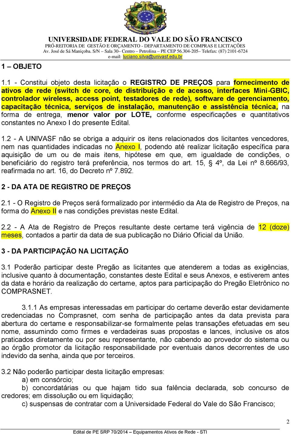 testadores de rede), software de gerenciamento, capacitação técnica, serviços de instalação, manutenção e assistência técnica, na forma de entrega, menor valor por LOTE, conforme especificações e