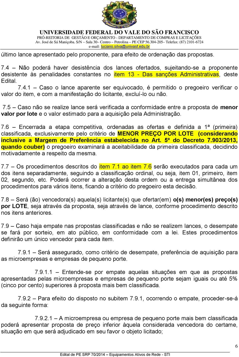 7.5 Caso não se realize lance será verificada a conformidade entre a proposta de menor valor por lote e o valor estimado para a aquisição pela Administração. 7.