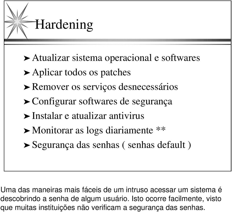 ** Segurança das senhas ( senhas default ) Uma das maneiras mais fáceis de um intruso acessar um sistema é