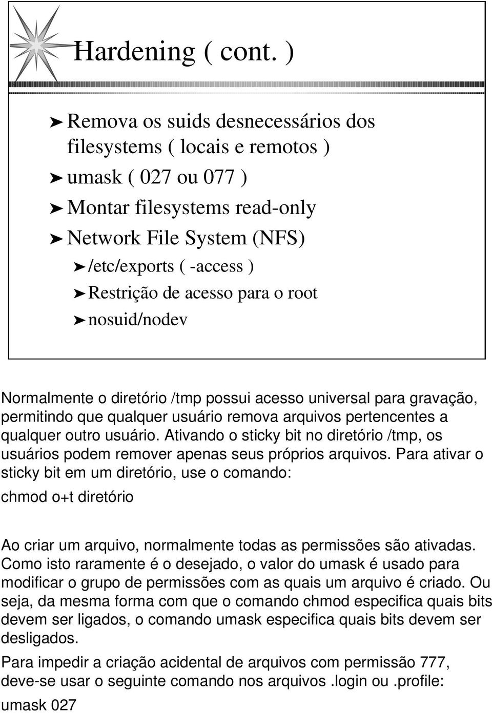 root nosuid/nodev Normalmente o diretório /tmp possui acesso universal para gravação, permitindo que qualquer usuário remova arquivos pertencentes a qualquer outro usuário.