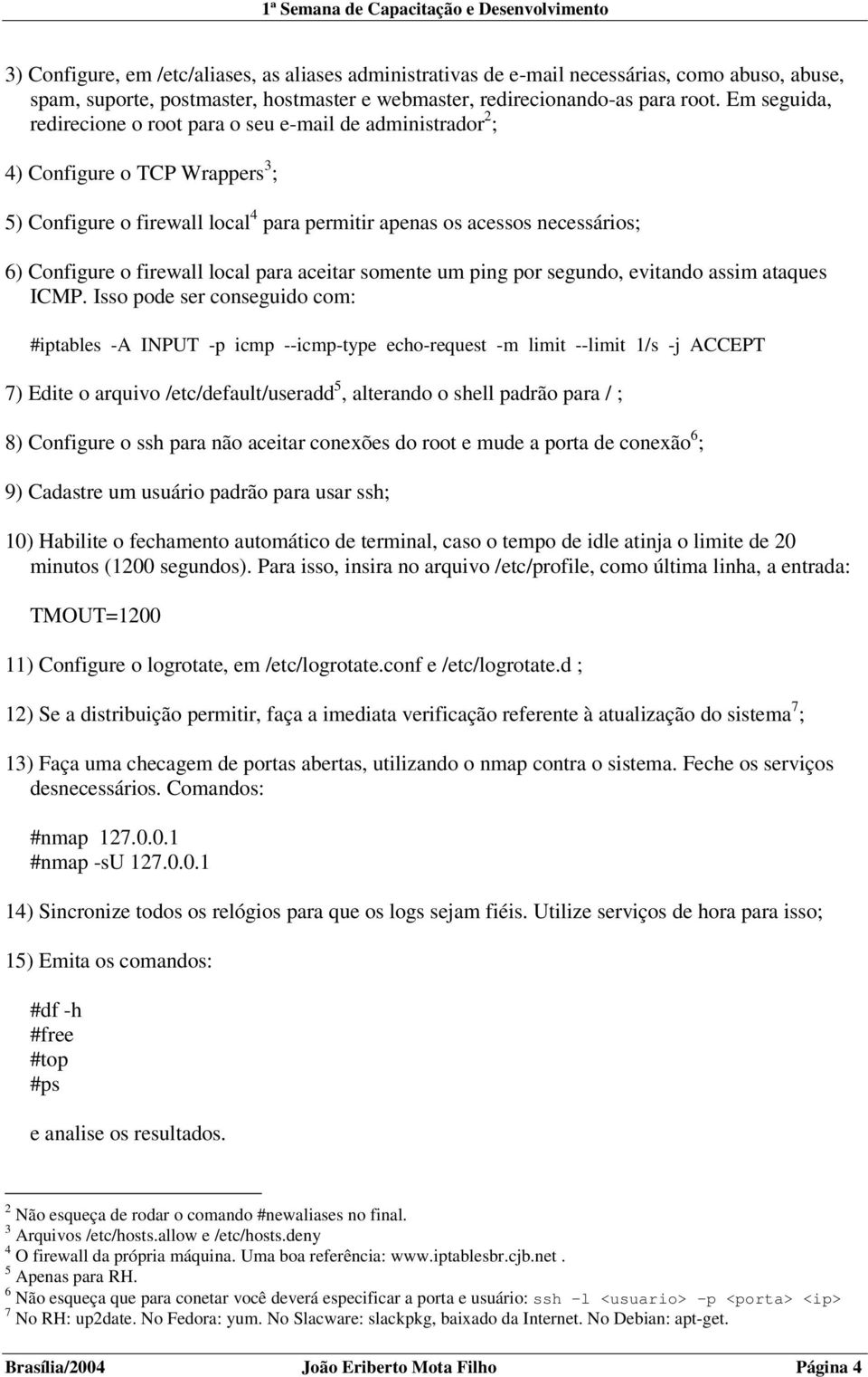 firewall local para aceitar somente um ping por segundo, evitando assim ataques ICMP.