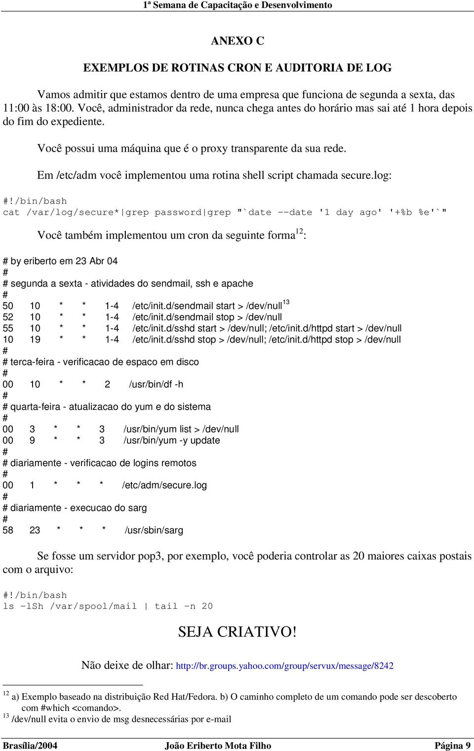 Em /etc/adm você implementou uma rotina shell script chamada secure.log:!