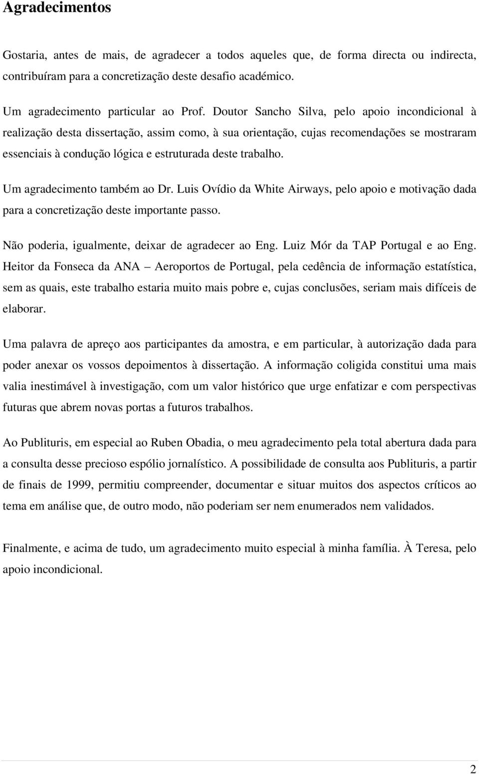 Um agradecimento também ao Dr. Luis Ovídio da White Airways, pelo apoio e motivação dada para a concretização deste importante passo. Não poderia, igualmente, deixar de agradecer ao Eng.