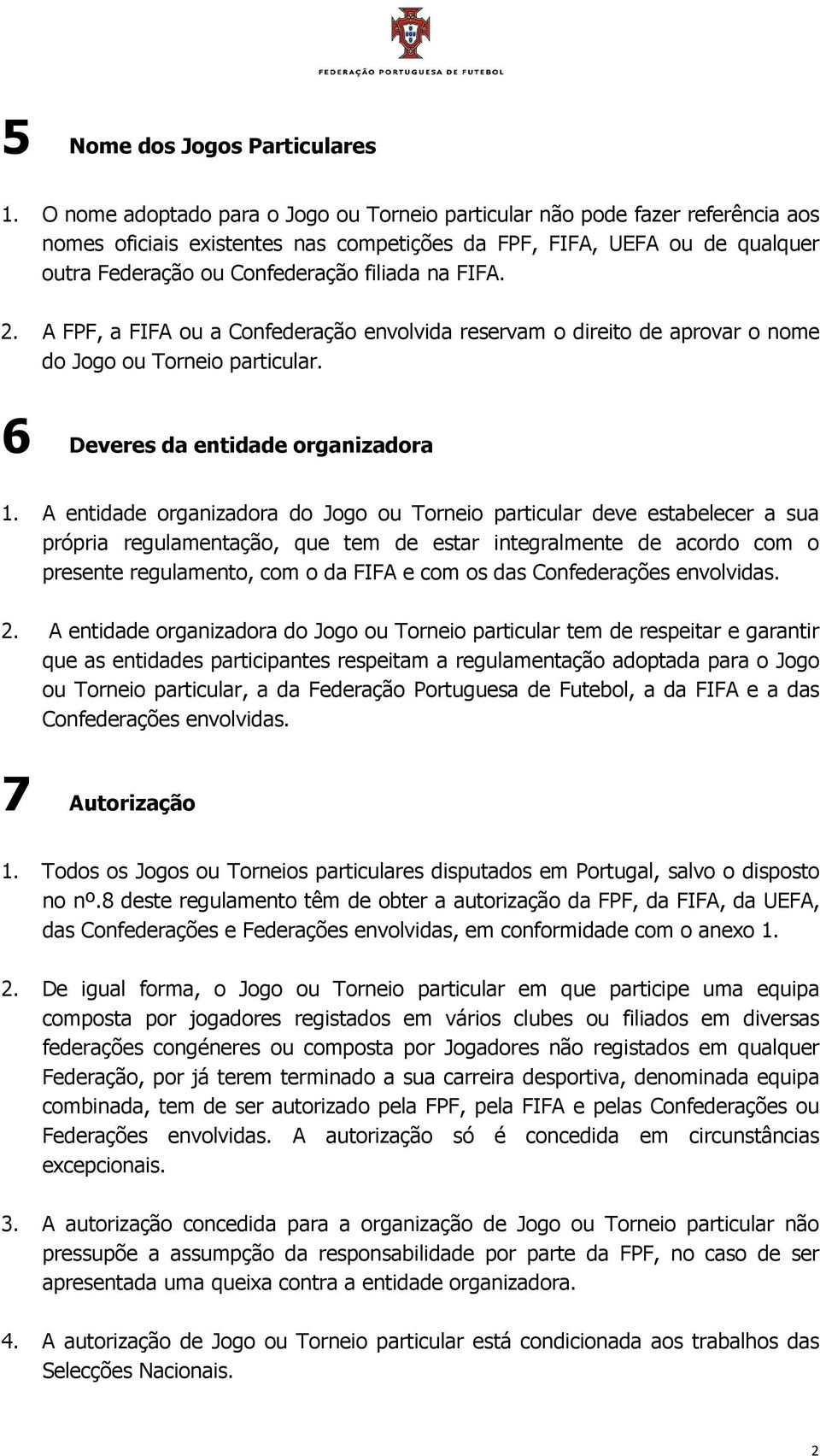 FIFA. 2. A FPF, a FIFA ou a Confederação envolvida reservam o direito de aprovar o nome do Jogo ou Torneio particular. 6 Deveres da entidade organizadora 1.