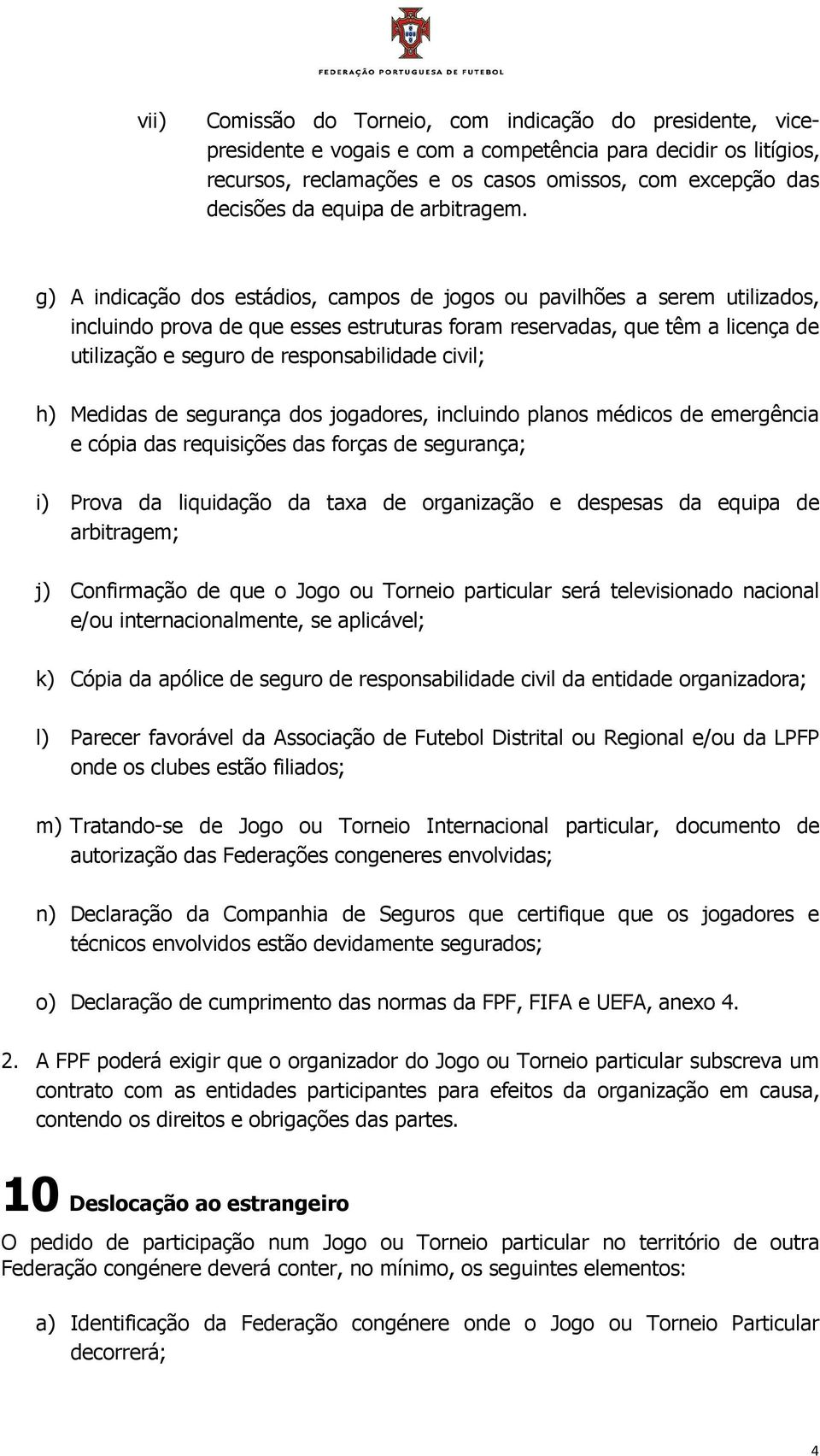 g) A indicação dos estádios, campos de jogos ou pavilhões a serem utilizados, incluindo prova de que esses estruturas foram reservadas, que têm a licença de utilização e seguro de responsabilidade