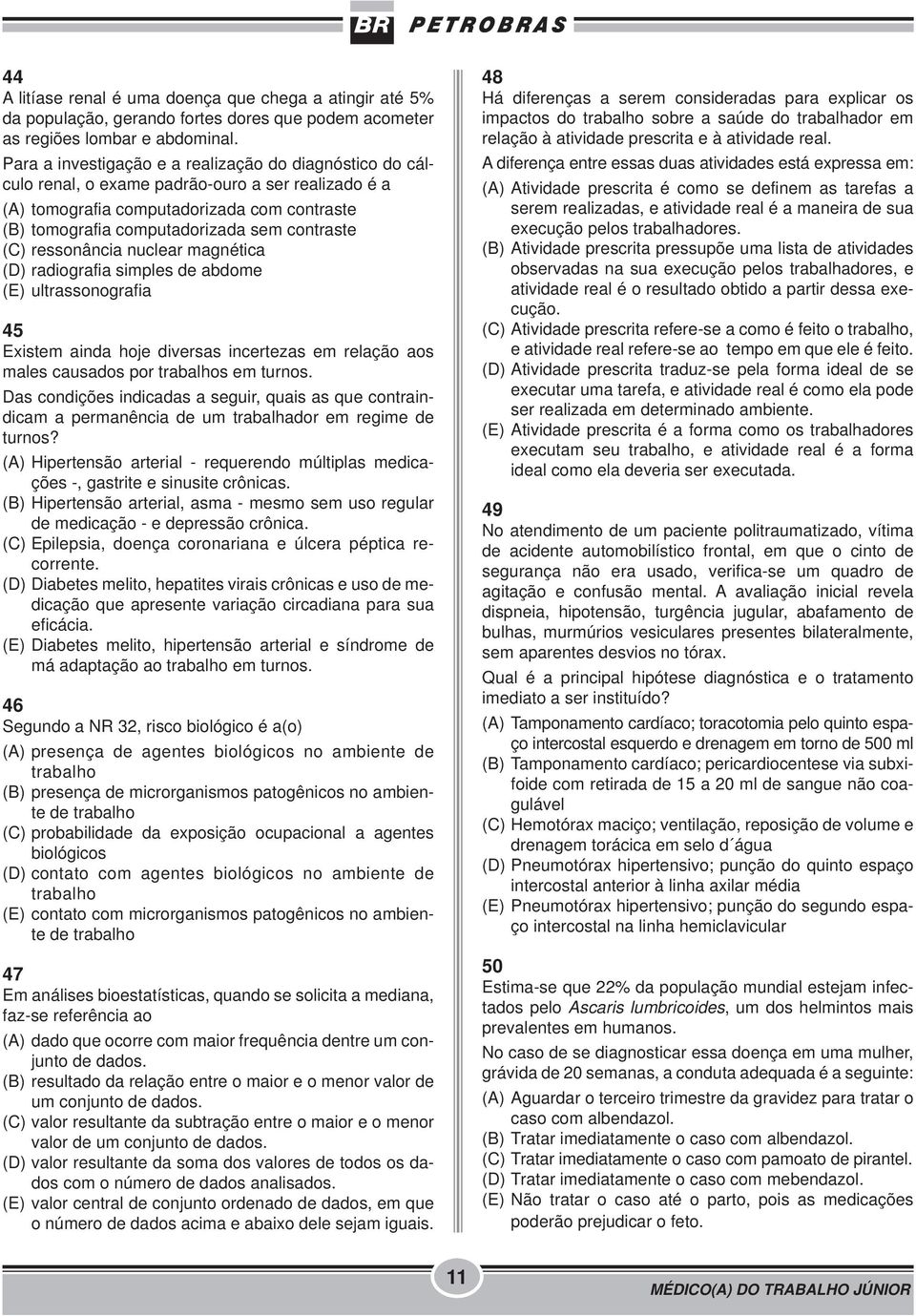 (C) ressonância nuclear magnética (D) radiografia simples de abdome (E) ultrassonografia 45 Existem ainda hoje diversas incertezas em relação aos males causados por trabalhos em turnos.