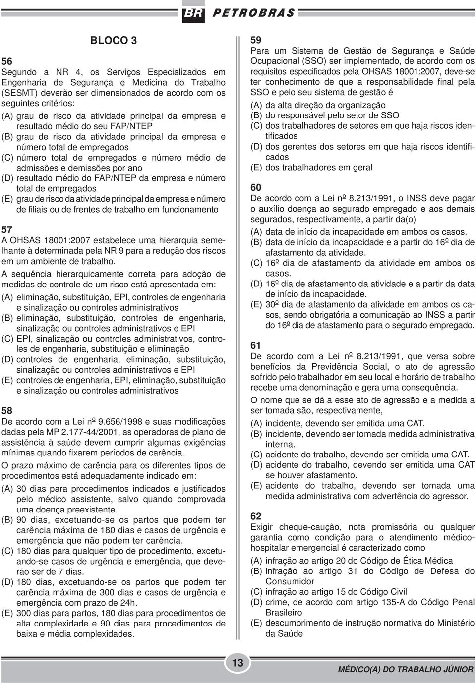 admissões e demissões por ano (D) resultado médio do FAP/NTEP da empresa e número total de empregados (E) grau de risco da atividade principal da empresa e número de filiais ou de frentes de trabalho