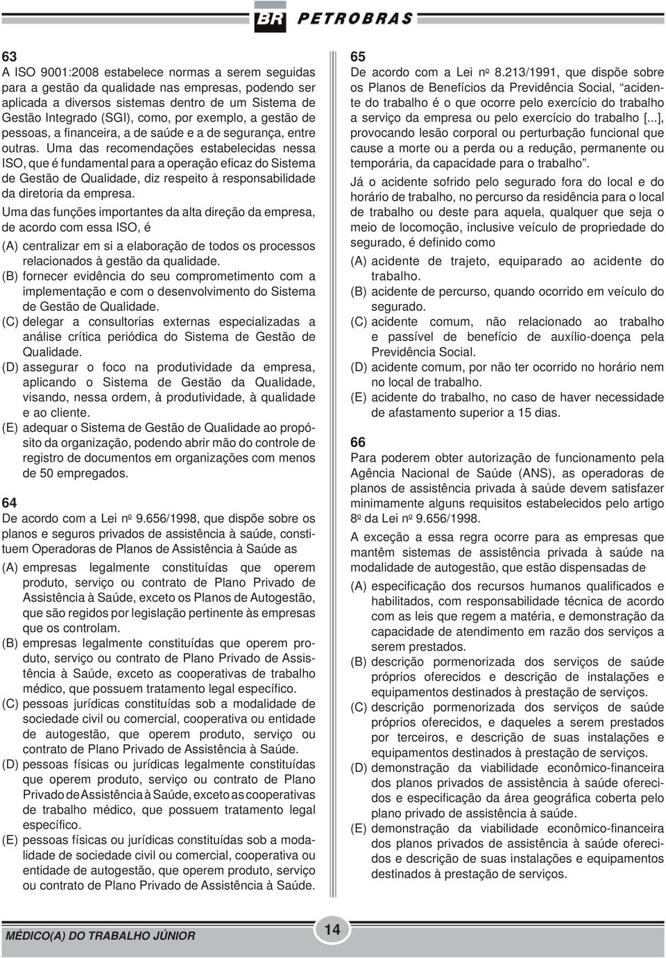 Uma das recomendações estabelecidas nessa ISO, que é fundamental para a operação eficaz do Sistema de Gestão de Qualidade, diz respeito à responsabilidade da diretoria da empresa.