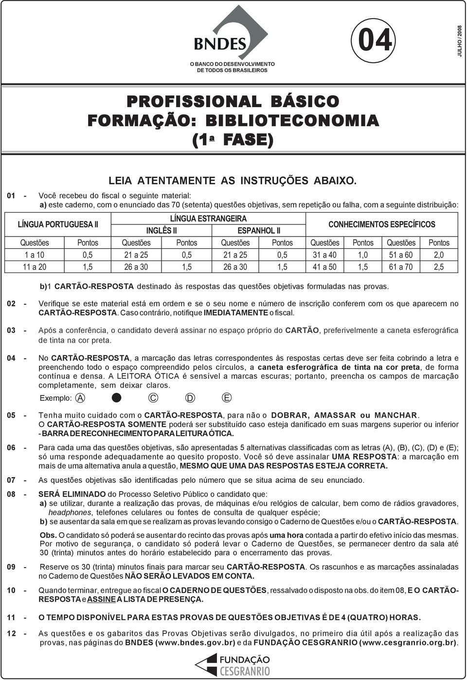 ESTRANGEIRA INGLÊS II ESPANHOL II CONHECIMENTOS ESPECÍFICOS Questões Pontos Questões Pontos Questões Pontos Questões Pontos Questões Pontos 1a10 0,5 21a25 0,5 21a25 0,5 31a40 1,0 51a60 2,0 11a20 1,5