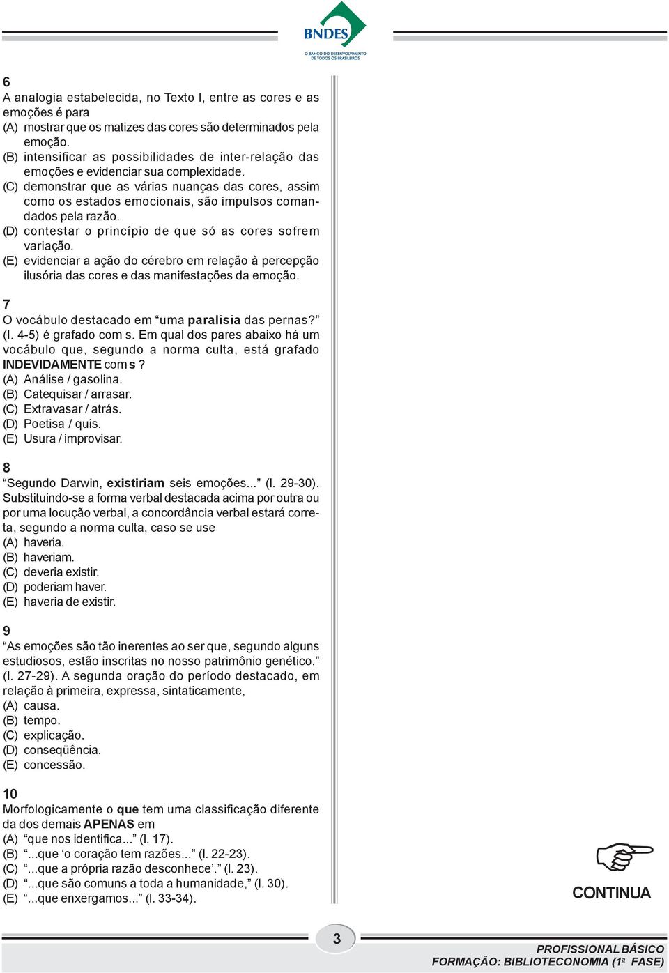 (C) demonstrar que as várias nuanças das cores, assim como os estados emocionais, são impulsos comandados pela razão. (D) contestar o princípio de que só as cores sofrem variação.