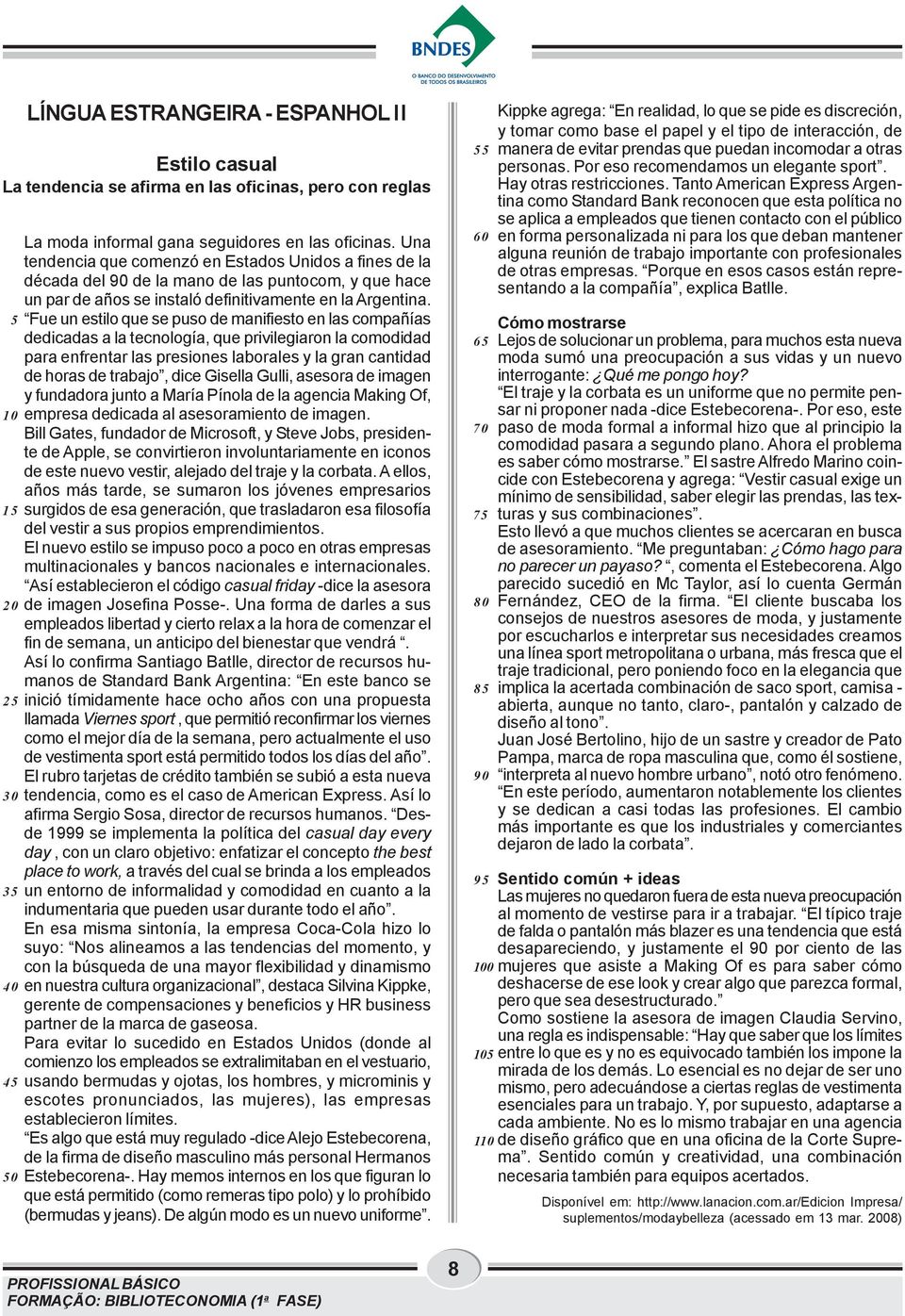 5 Fue un estilo que se puso de manifiesto en las compañías dedicadas a la tecnología, que privilegiaron la comodidad para enfrentar las presiones laborales y la gran cantidad de horas de trabajo,