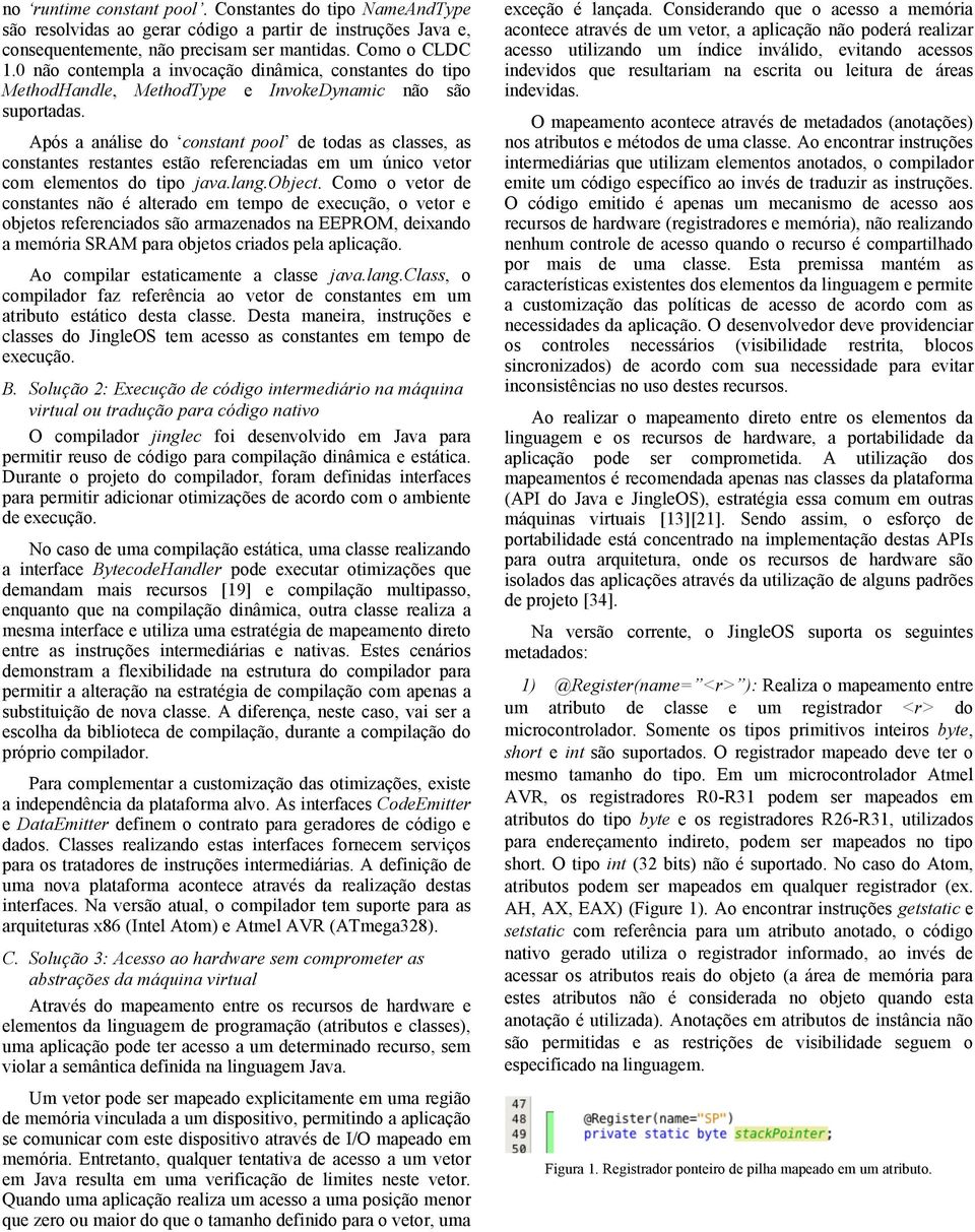 Após a análise do constant pool de todas as classes, as constantes restantes estão referenciadas em um único vetor com elementos do tipo java.lang.object.