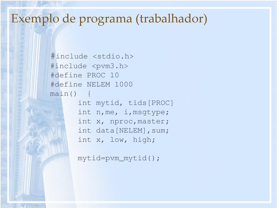 h> #define PROC 10 #define NELEM 1000 main() { int mytid,