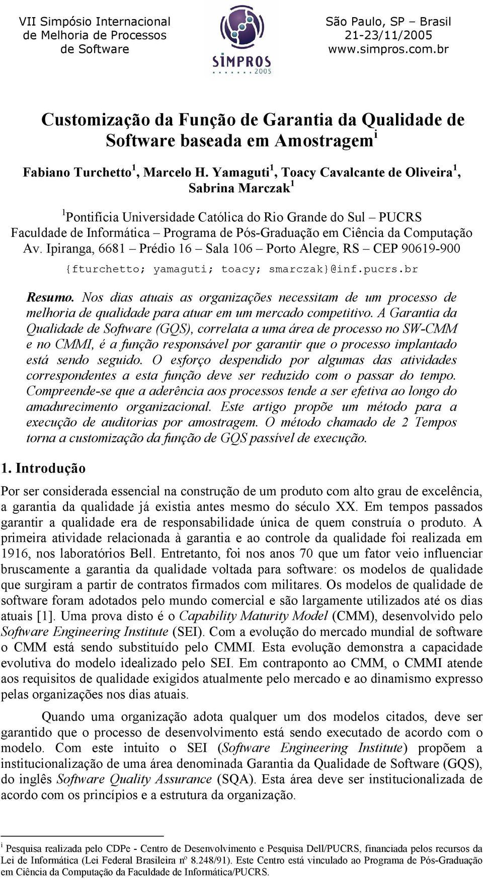 Av. Ipiranga, 6681 Prédio 16 Sala 106 Porto Alegre, RS CEP 90619-900 {fturchetto; yamaguti; toacy; smarczak}@inf.pucrs.br Resumo.