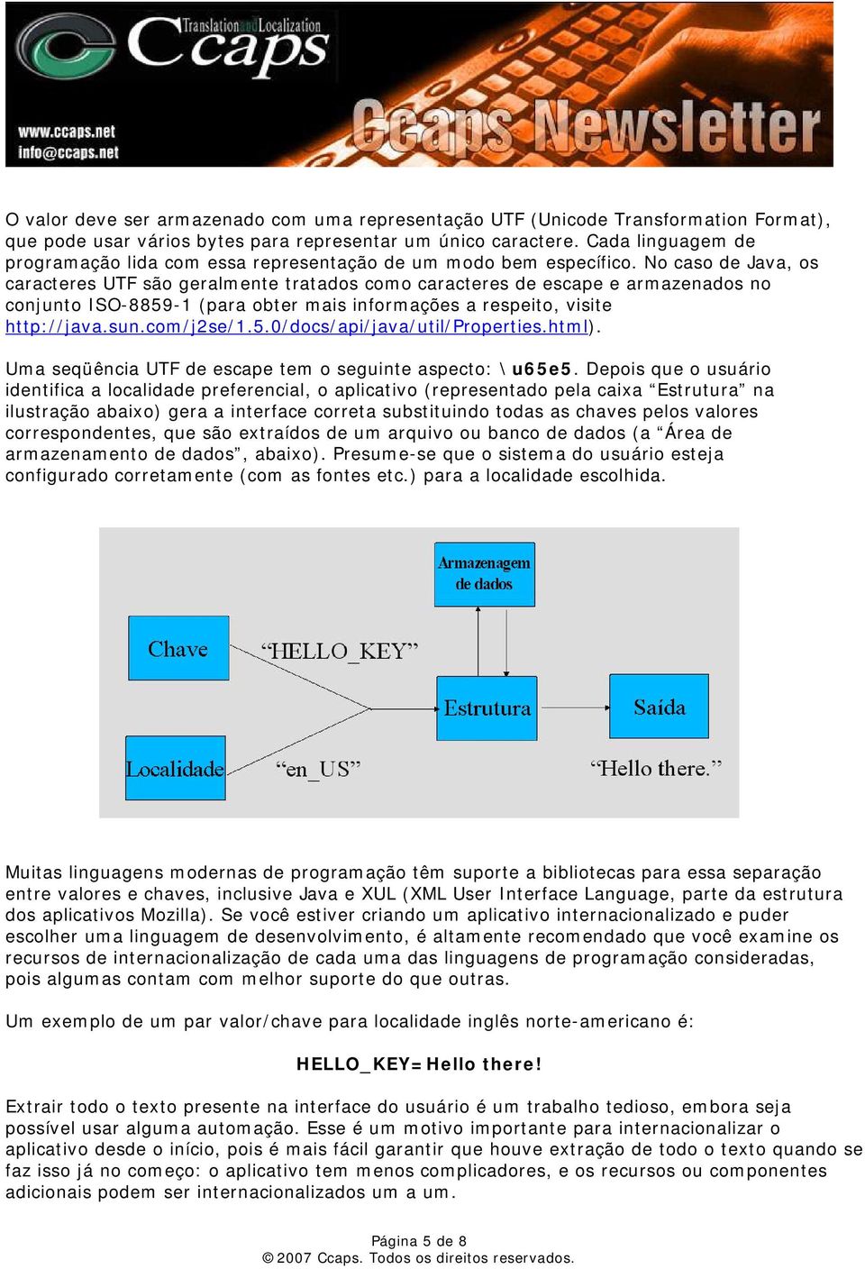 No caso de Java, os caracteres UTF são geralmente tratados como caracteres de escape e armazenados no conjunto ISO-8859-1 (para obter mais informações a respeito, visite http://java.sun.com/j2se/1.5.0/docs/api/java/util/properties.