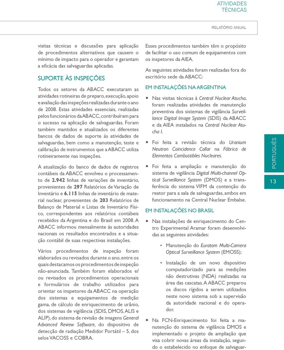 Estas atividades essenciais, realizadas pelos funcionários da ABACC, contribuíram para o sucesso na aplicação de salvaguardas.