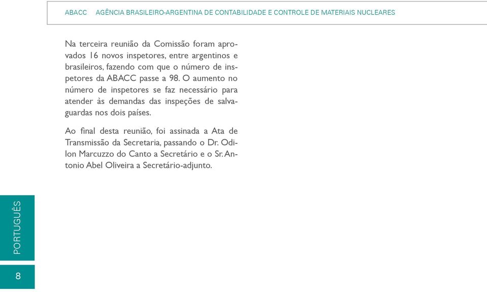 O aumento no número de inspetores se faz necessário para atender às demandas das inspeções de salvaguardas nos dois países.