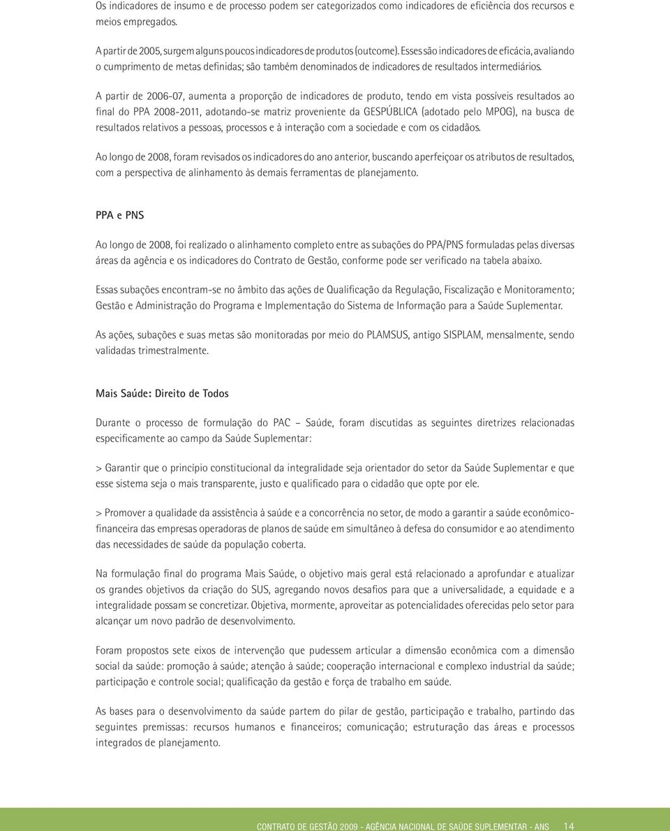 A partir de 2006-07, aumenta a proporção de indicadores de produto, tendo em vista possíveis resultados ao final do PPA 2008-2011, adotando-se matriz proveniente da GESPÚBLICA (adotado pelo MPOG), na