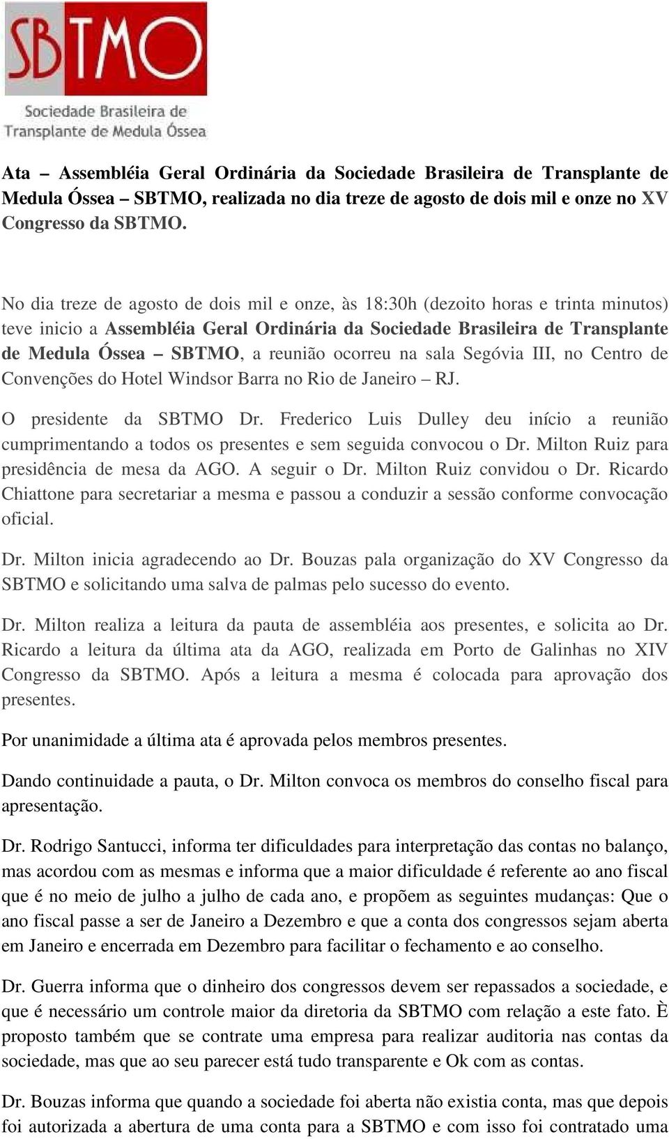 ocorreu na sala Segóvia III, no Centro de Convenções do Hotel Windsor Barra no Rio de Janeiro RJ. O presidente da SBTMO Dr.